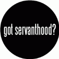 got servanthood? SPIRITUAL BUTTON