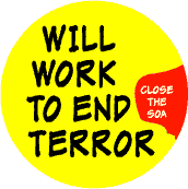 Will Work to End Terror - Close the SOA - SOA BUMPER STICKER