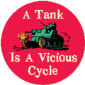 A Tank Is A Vicious Cycle - FUNNY ANTI-WAR BUTTON