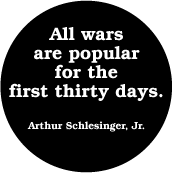 All wars are popular for the first thirty days. Arthur Schlesinger, Jr. quote ANTI-WAR MAGNET