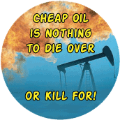 Cheap Oil is Nothing to Die Over, or Kill for ANTI-WAR POSTER