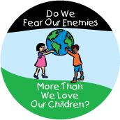 Do We Fear Our Enemies More Than We Love Our Children? ANTI-WAR MAGNET