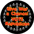 Give War a Chance! Vote Republican - FUNNY ANTI-WAR BUTTON