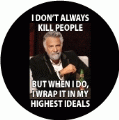 I DON'T ALWAYS KILL PEOPLE, BUT WHEN I DO, I WRAP IT IN MY HIGHEST IDEALS ANTI-WAR KEY CHAIN