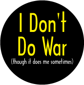 I Don't Do War (though it does me sometimes) ANTI-WAR BUTTON