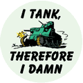 I Tank Therefore I Damn - FUNNY ANTI-WAR BUTTON