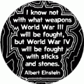 I know not with what weapons World War III will be fought, but World War IV will be fought with sticks and stones. Albert Einstein quote ANTI-WAR KEY CHAIN