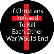 If Christians Refused To Kill Each Other, War Would End [cross] ANTI-WAR BUTTON