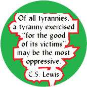 Of all tyrannies, a tyranny exercised 'for the good of its victims' may be the most oppressive. C.S. Lewis quote ANTI-WAR POSTER