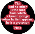 This and no other is the root from which a tyrant springs - when he first appears, he is a protector. Plato quote ANTI-WAR BUTTON