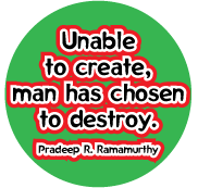 Unable to create, man has chosen to destroy. Pradeep R. Ramamurthy quote ANTI-WAR MAGNET