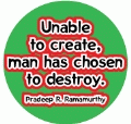 Unable to create, man has chosen to destroy. Pradeep R. Ramamurthy quote ANTI-WAR BUTTON