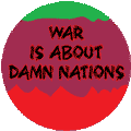 WAR is About Damn Nations - FUNNY ANTI-WAR BUTTON