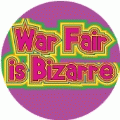 War Fair is Bizarre ANTI-WAR BUTTON