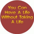 You Can Have A Life Without Taking A Life ANTI-WAR BUTTON