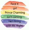 Face it, girl, Prince Charming isn't coming. He's living with Mr. Right. GAY BUTTON