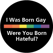 I Was Born Gay, Were You Born Hateful? GAY POSTER