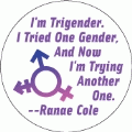 I'm Trigender. I Tried One Gender, And Now I'm Trying Another One. --Ranae Cole quote TRANSGENDER KEY CHAIN