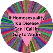 If Homosexuality Is a Disease Can I Call In Gay to Work GAY STICKERS