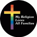 My Religion Loves All Families GAY BUTTON