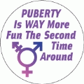 Puberty Is WAY More Fun The Second Time Around TRANSGENDER BUTTON