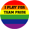 I Play for TEAM PRIDE - GAY PRIDE BUTTON