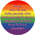 Mom, Why Do We Hate People Who Love People to Show People GAY PRIDE KEY CHAIN