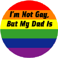 I'm Not Gay But My Dad Is BUTTON