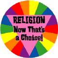 RELIGION, Now That's a Choice GAY PRIDE BUTTON