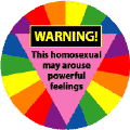 WARNING - This Homosexual May Arouse Powerful Feelings BUTTON