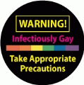 WARNING Infectiously Gay - Take Appropriate Precautions GAY BUTTON