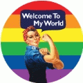 Welcome To My World [Rosie The Riveter] GAY BUTTON