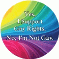 Yes, I Support Gay Rights. No, I'm Not Gay. LGBT EQUALITY BUTTON