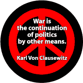 War is Continuation of Politics By Other Means--ANTI-WAR QUOTE BUTTON