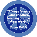 Always Forgive Your Enemy Nothing Annoys Them More--PEACE QUOTE BUTTON