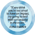 Think You Are Too Small to Have an Impact Go to Bed with a Mosquito--PEACE QUOTE POSTER