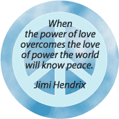 When Power of Love Overcomes Love of Power World Will Know Peace--PEACE QUOTE BUTTON
