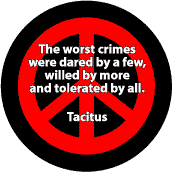 Worst Crimes Dared by Few Willed by More Tolerated by All--PEACE QUOTE BUTTON