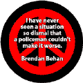 No Situation So Dismal Policeman Can't Make Worse--FUNNY PEACE QUOTE BUTTON