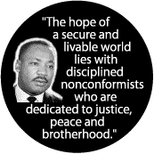 The hope of a secure and livable world lies with disciplined nonconformists--Martin Luther King, Jr. BUTTON