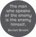 The man who speaks of the enemy is the enemy himself. Bertolt Brecht quote PEACE BUTTON