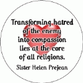 Transforming hatred of the enemy into compassion lies at the core of all religions. Sister Helen Prejean quote PEACE KEY CHAIN