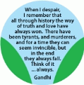 When I despair, I remember that all through history the way of truth and love have always won. Gandhi quote PEACE BUTTON