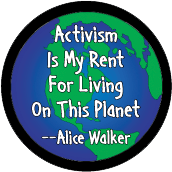 Activism Is My Rent For Living On This Planet -- Alice Walker quote POLITICAL BUTTON