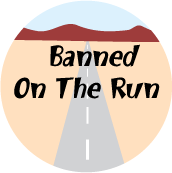 Banned On The Run POLITICAL BUTTON