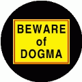 Beware of Dogma - FUNNY POLITICAL BUTTON