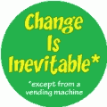 Change Is Inevitable, except from a vending machine - FUNNY POLITICAL BUTTON