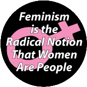 Feminism Is The Radical Notion That Women Are People POLITICAL BUTTON