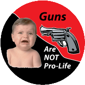 Guns Are Not Pro-Life POLITICAL BUTTON