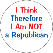 I Think Therefore I Am NOT a Republican POLITICAL POSTER